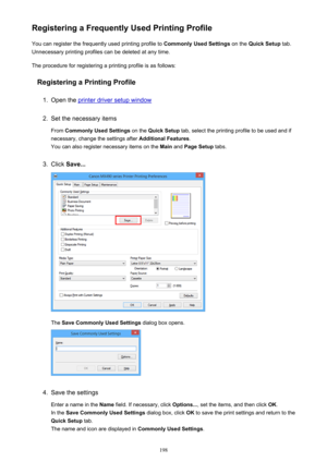 Page 198Registering a Frequently Used Printing ProfileYou can register the frequently used printing profile to  Commonly Used Settings on the Quick Setup  tab.
Unnecessary printing profiles can be deleted at any time.
The procedure for registering a printing profile is as follows:
Registering a Printing Profile1.
Open the printer driver setup window
2.
Set the necessary items
From  Commonly Used Settings  on the Quick Setup  tab, select the printing profile to be used and if
necessary, change the settings after...