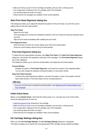 Page 431•Make sure that you push in the ink cartridge completely until you hear a clicking sound.•
If an orange tape is adhered to the ink cartridge, peel it off completely.
Any remaining tape will hinder ink output.
•
Check that the ink cartridges are installed in their correct positions.
Start Print Head Alignment dialog box
This dialog box allows you to adjust the attachment position for the print head, or to print the current setting value for the print head position.
Align Print Head Aligns the print head....