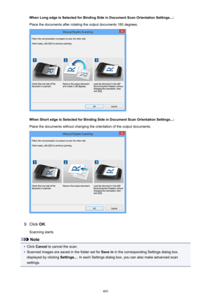 Page 495When Long edge is Selected for Binding Side in Document Scan Orientation Settings...:Place the documents after rotating the output documents 180 degrees.
When Short edge is Selected for Binding Side in Document Scan Orientation Settings...:
Place the documents without changing the orientation of the output documents.
9.
Click  OK.
Scanning starts.
Note
•
Click  Cancel  to cancel the scan.
•
Scanned images are saved in the folder set for  Save in in the corresponding Settings dialog box
displayed by...