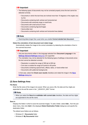 Page 517Important•
The following types of documents may not be corrected properly since the text cannot be
detected correctly.
•
Documents in which the text lines are inclined more than 10 degrees or the angles vary by line
•
Documents containing both vertical and horizontal text
•
Documents with extremely large or small fonts
•
Documents with small amount of text
•
Documents containing figures/images
•
Hand-written text
•
Documents containing both vertical and horizontal lines (tables)
Note
•
Scanning takes...