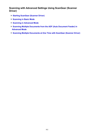 Page 562Scanning with Advanced Settings Using ScanGear (Scanner
Driver)
Starting ScanGear (Scanner Driver)
Scanning in Basic Mode
Scanning in Advanced Mode
Scanning Multiple Documents from the ADF (Auto Document Feeder) in
Advanced Mode
Scanning Multiple Documents at One Time with ScanGear (Scanner Driver)
562 