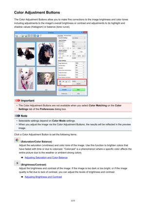 Page 619Color Adjustment ButtonsThe Color Adjustment Buttons allow you to make fine corrections to the image brightness and color tones
including adjustments to the image's overall brightness or contrast and adjustments to its highlight and
shadow values (histogram) or balance (tone curve).
Important
•
The Color Adjustment Buttons are not available when you select  Color Matching on the Color
Settings  tab of the  Preferences  dialog box.
Note
•
Selectable settings depend on  Color Mode settings.
•
When you...