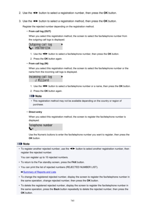 Page 7452.Use the  button to select a registration number, then press the OK button.3.
Use the  button to select a registration method, then press the  OK button.
Register the rejected number depending on the registration method.
•
From call log (OUT)
When you select this registration method, the screen to select the fax/telephone number from
the outgoing call logs is displayed.
1.
Use the  button to select a fax/telephone number, then press the  OK button.
2.
Press the  OK button again.
•
From call log (IN)...