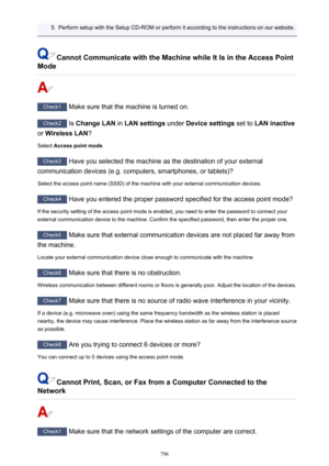 Page 7965.Perform setup with the Setup CD-ROM or perform it according to the instructions on our website.
Cannot Communicate with the Machine while It Is in the Access Point
Mode
Check1  Make sure that the machine is turned on.
Check2 Is Change LAN  in LAN settings  under Device settings  set to LAN inactive
or  Wireless LAN ?
Select  Access point mode .
Check3
 Have you selected the machine as the destination of your external
communication devices (e.g. computers, smartphones, or tablets)?
Select the access...
