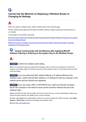 Page 801Cannot Use the Machine on Replacing a Wireless Router or
Changing Its Settings
When you replace a wireless router, perform network setup of the machine again.
Perform network setup again with the Setup CD-ROM or perform it again according to the instructions on
our website.
If the problem is not resolved, see below.
Cannot Communicate with the Machine after Applying MAC/IP Address Filtering or Entering an Encryption
Key to the Wireless Router
When Encryption Is Enabled, Cannot Communicate with the...
