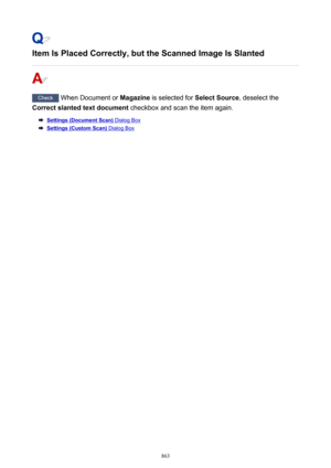 Page 863Item Is Placed Correctly, but the Scanned Image Is Slanted
Check When Document or  Magazine is selected for  Select Source, deselect the
Correct slanted text document  checkbox and scan the item again.
Settings (Document Scan) Dialog Box
Settings (Custom Scan) Dialog Box
863 