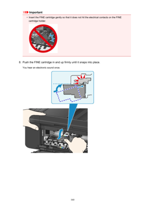 Page 160Important•
Insert the FINE cartridge gently so that it does not hit the electrical contacts on the FINE
cartridge holder.
8.
Push the FINE cartridge in and up firmly until it snaps into place.
You hear an electronic sound once.
160 