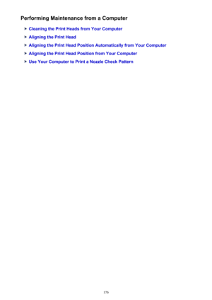 Page 176Performing Maintenance from a Computer
Cleaning the Print Heads from Your Computer
Aligning the Print Head
Aligning the Print Head Position Automatically from Your Computer
Aligning the Print Head Position from Your Computer
Use Your Computer to Print a Nozzle Check Pattern
176 