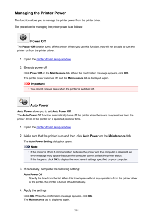 Page 201Managing the Printer PowerThis function allows you to manage the printer power from the printer driver.
The procedure for managing the printer power is as follows:
 Power Off
The  Power Off  function turns off the printer. When you use this function, you will not be able to turn the
printer on from the printer driver.
1.
Open the printer driver setup window
2.
Execute power off
Click  Power Off  on the Maintenance  tab. When the confirmation message appears, click  OK.
The printer power switches off, and...