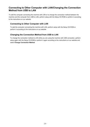 Page 229Connecting to Other Computer with LAN/Changing the Connection
Method from USB to LAN
To add the computer connecting the machine with LAN or to change the connection method between the
machine and the computer from USB to LAN, perform setup with the Setup CD-ROM or perform it according
to the instructions on our website.
Connecting to Other Computer with LANTo add the computer connecting the machine with LAN, perform setup with the Setup CD-ROM orperform it according to the instructions on our website....