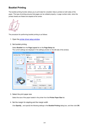 Page 345Booklet PrintingThe booklet printing function allows you to print data for a booklet. Data is printed on both sides of the
paper. This type of printing ensures that pages can be collated properly, in page number order, when the
printed sheets are folded and stapled at the center.
The procedure for performing booklet printing is as follows:
1.
Open the printer driver setup window
2.
Set booklet printing
Select  Booklet  from the  Page Layout  list on the Page Setup  tab.
The current settings are displayed...