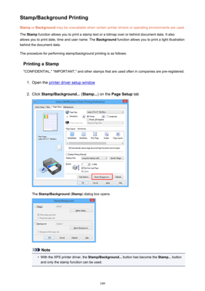 Page 349Stamp/Background PrintingStamp  or Background  may be unavailable when certain printer drivers or operating environments are used.
The  Stamp  function allows you to print a stamp text or a bitmap over or behind document data. It also
allows you to print date, time and user name. The  Background function allows you to print a light illustration
behind the document data.
The procedure for performing stamp/background printing is as follows:
Printing a Stamp
"CONFIDENTIAL," "IMPORTANT," and...