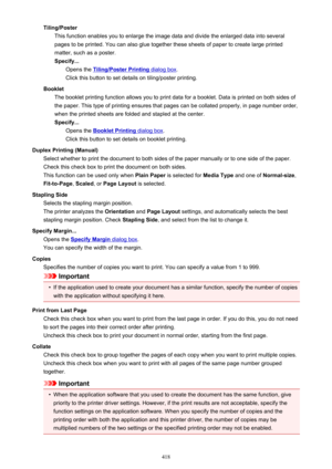 Page 418Tiling/PosterThis function enables you to enlarge the image data and divide the enlarged data into severalpages to be printed. You can also glue together these sheets of paper to create large printed
matter, such as a poster.
Specify... Opens the 
Tiling/Poster Printing dialog box .
Click this button to set details on tiling/poster printing.
Booklet The booklet printing function allows you to print data for a booklet. Data is printed on both sides of
the paper. This type of printing ensures that pages...