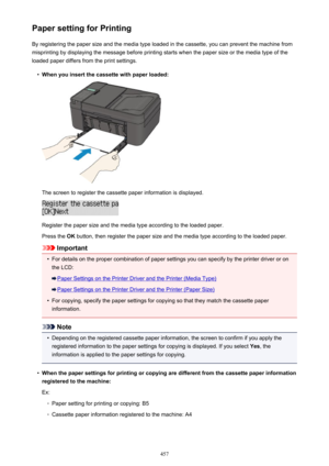 Page 457Paper setting for PrintingBy registering the paper size and the media type loaded in the cassette, you can prevent the machine frommisprinting by displaying the message before printing starts when the paper size or the media type of the
loaded paper differs from the print settings.•
When you insert the cassette with paper loaded:
The screen to register the cassette paper information is displayed.
Register the paper size and the media type according to the loaded paper.
Press the  OK button, then register...