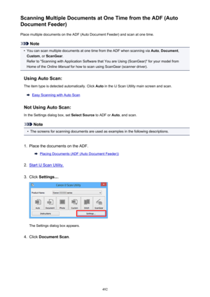 Page 492Scanning Multiple Documents at One Time from the ADF (Auto
Document Feeder)
Place multiple documents on the ADF (Auto Document Feeder) and scan at one time.
Note
•
You can scan multiple documents at one time from the ADF when scanning via  Auto, Document ,
Custom , or ScanGear .
Refer to "Scanning with Application Software that You are Using (ScanGear)" for your model from
Home of the  Online Manual  for how to scan using ScanGear (scanner driver).
Using Auto Scan: The item type is detected...