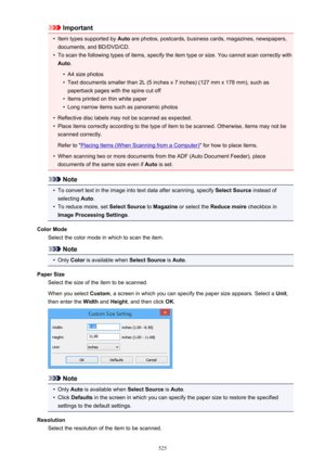 Page 525Important•
Item types supported by Auto are photos, postcards, business cards, magazines, newspapers,
documents, and BD/DVD/CD.
•
To scan the following types of items, specify the item type or size. You cannot scan correctly with Auto .
•
A4 size photos
•
Text documents smaller than 2L (5 inches x 7 inches) (127 mm x 178 mm), such as
paperback pages with the spine cut off
•
Items printed on thin white paper
•
Long narrow items such as panoramic photos
•
Reflective disc labels may not be scanned as...