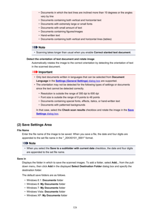 Page 528•Documents in which the text lines are inclined more than 10 degrees or the angles
vary by line•
Documents containing both vertical and horizontal text
•
Documents with extremely large or small fonts
•
Documents with small amount of text
•
Documents containing figures/images
•
Hand-written text
•
Documents containing both vertical and horizontal lines (tables)
Note
•
Scanning takes longer than usual when you enable  Correct slanted text document.
Detect the orientation of text document and rotate image...