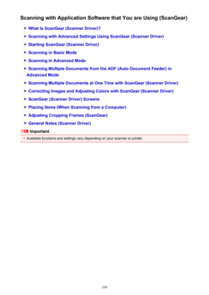 Page 559Scanning with Application Software that You are Using (ScanGear)
What Is ScanGear (Scanner Driver)?
Scanning with Advanced Settings Using ScanGear (Scanner Driver)
Starting ScanGear (Scanner Driver)
Scanning in Basic Mode
Scanning in Advanced Mode
Scanning Multiple Documents from the ADF (Auto Document Feeder) in
Advanced Mode
Scanning Multiple Documents at One Time with ScanGear (Scanner Driver)
Correcting Images and Adjusting Colors with ScanGear (Scanner Driver)
ScanGear (Scanner Driver) Screens...