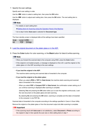 Page 6637.Specify the scan settings.
Specify each scan setting in order.
Use the 
 button to select a setting item, then press the  OK button.
Use the 
 button to adjust each setting item, then press the  OK button. The next setting item is
displayed.
Note
•
For details on each setting item:
Setting Items for Scanning Using the Operation Panel of the Machine
•
Go to step 8 when  Auto scan is selected for  Document type .
The Scan standby screen is displayed after all the settings have been specified.
8.
Load the...