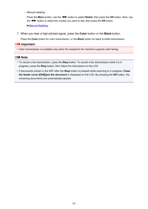 Page 707•Manual redialing:Press the  Menu button, use the 
 button to select  Redial, then press the  OK button. Next, use
the 
 button to select the number you want to dial, then press the  OK button.
Manual Redialing
7.
When you hear a high-pitched signal, press the  Color button or the  Black button.
Press the  Color button for color transmission, or the  Black button for black & white transmission.
Important
•
Color transmission is available only when the recipient's fax machine supports color faxing....