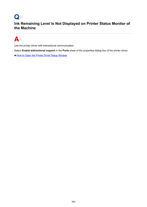 Page 804Ink Remaining Level Is Not Displayed on Printer Status Monitor of
the Machine
Use the printer driver with bidirectional communication.
Select  Enable bidirectional support  in the Ports sheet of the properties dialog box of the printer driver.
How to Open the Printer Driver Setup Window
804 