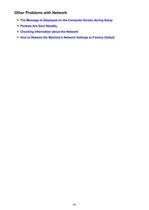 Page 805Other Problems with Network
The Message Is Displayed on the Computer Screen during Setup
Packets Are Sent Steadily
Checking Information about the Network
How to Restore the Machine's Network Settings to Factory Default
805 