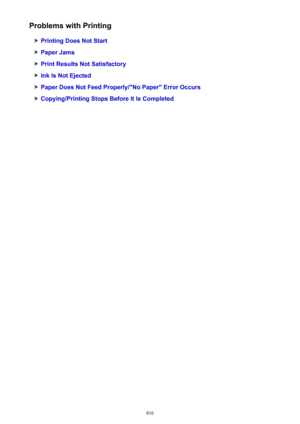 Page 816Problems with Printing
Printing Does Not Start
Paper Jams
Print Results Not Satisfactory
Ink Is Not Ejected
Paper Does Not Feed Properly/"No Paper" Error Occurs
Copying/Printing Stops Before It Is Completed
816 