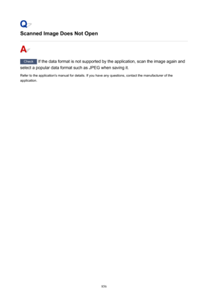 Page 856Scanned Image Does Not Open
Check If the data format is not supported by the application, scan the image again and
select a popular data format such as JPEG when saving it.
Refer to the application's manual for details. If you have any questions, contact the manufacturer of the
application.
856 