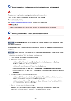 Page 906Error Regarding the Power Cord Being Unplugged Is Displayed
The power cord may have been unplugged while the machine was still on.
Check the error message that appears on the computer, then click  OK.
The machine starts printing.
See 
Notice for Unplugging the Power Cord  for unplugging the power cord.
Important
•
If you unplug the power cord, all the faxes stored in the machine's memory are deleted.
Writing Error/Output Error/Communication Error
Check1
 If the POWER  lamp is off, make sure that the...