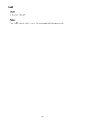 Page 9532802Cause
No document in the ADF.
Action Press the  OK button to resolve the error, then operate again after loading documents.
953 