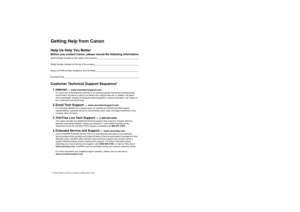Page 2Getting Help from CanonHelp Us Help You BetterBefore you contact Canon, please record the following information.Serial Number (located on the inside of the product): _____________________________________
Model Number (located on the top of the product): _______________________________________
Setup CD-ROM number (located on the CD-ROM): ______________________________________
Purchase Date: __________________________________________________________________Customer Technical Support Sequence*1. Internet...