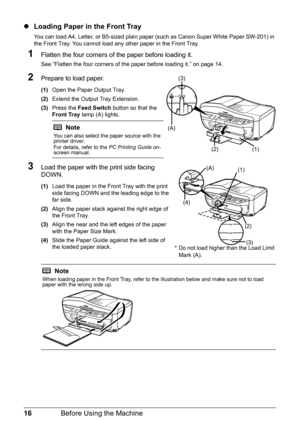 Page 2016Before Using the Machine
zLoading Paper in the Front Tray
You can load A4, Letter, or B5-sized plain paper (such as Canon Super White Paper SW-201) in 
the Front Tray. You cannot load any other paper in the Front Tray.
1Flatten the four corners of  the paper before loading it. 
See “Flatten the four corners of the paper before loading it.” on page 14.
2Prepare to load paper.
(1)Open the Paper Output Tray.
(2) Extend the Output Tray Extension.
(3) Press the  Feed Switch  button so that the 
Front Tray...