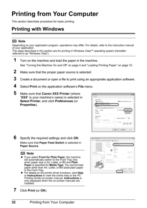 Page 3632Printing from Your Computer
Printing from Your Computer
This section describes pr ocedure for basic printing.
Printing with Windows
1
Turn on the machine and load the paper in the machine.
See “Turning the Machine On and Off” on page 4 and “Loading Printing Paper” on page 10.
2Make sure that the proper paper source is selected.
3Create a document or open a file to print  using an appropriate application software.
4Select Print on the application software’s  File menu.
5Make sure that  Canon XXX...