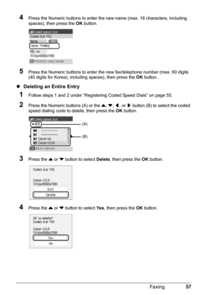 Page 6157
Faxing
4Press the Numeric buttons to enter the  new name (max. 16 characters, including 
spaces), then press the  OK button.
5Press the Numeric buttons to enter the  new fax/telephone number (max. 60 digits 
(40 digits for Korea), including spaces), then press the  OK button.
zDeleting an Entire Entry
1Follow steps 1 and 2 under “Registering Coded Speed Dials” on page 55.
2Press the Numeric buttons (A) or the  {, } , [ , or  ] button (B) to select the coded 
speed dialing code to delete, then press...