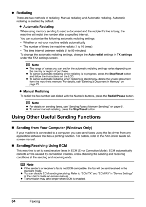 Page 6864Faxing
zRedialing
There are two methods of redialing: Manual  redialing and Automatic redialing. Automatic 
redialing is enabled by default.
z Automatic Redialing
When using memory sending to  send a document and the recipient’s line is busy, the 
machine will redial the number after a specified interval.
You can customize the followi ng automatic redialing settings:
• Whether or not your machine redials automatically
• The number of times the machine redials (1 to 10 times)
• The time interval between...