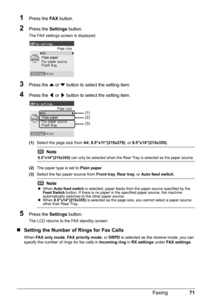 Page 7571 Faxing
1Press the FA X button.
2Press the Settings button.
The FAX settings screen is displayed.
3Press the { or } button to select the setting item.
4Press the [ or ] button to select the setting item.
(1)Select the page size from A4, 8.5x11(215x279), or 8.5x14(215x355).
(2)The paper type is set to Plain paper.
(3)Select the fax paper source from Front tray, Rear tray, or Auto feed switch.
5Press the Settings button.
The LCD returns to the FAX standby screen.
„Setting the Number of Rings for Fax...