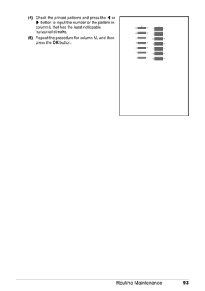 Page 9793 Routine Maintenance
(4)Check the printed patterns and press the [ or 
] button to input the number of the pattern in 
column L that has the least noticeable 
horizontal streaks.
(5)Repeat the procedure for column M, and then 
press the OK button. 