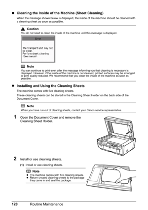 Page 132128Routine Maintenance
„Cleaning the Inside of the Machine (Sheet Cleaning)
When the message shown below is displayed, the inside of the machine should be cleaned with 
a cleaning sheet as soon as possible.
zInstalling and Using the Cleaning Sheets
The machine comes with five cleaning sheets.
These cleaning sheets can be stored in the Cleaning Sheet Holder on the back side of the 
Document Cover. 
1Open the Document Cover and remove the 
Cleaning Sheet Holder.
2Install or use cleaning sheets.
(1)Install...