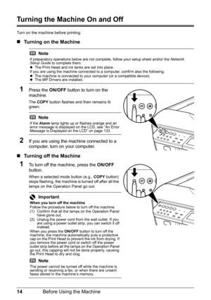 Page 1814Before Using the Machine
Turning the Machine On and Off
Turn on the machine before printing.
„Turning on the Machine
1Press the  ON/OFF button to turn on the 
machine.
The  COPY  button flashes and then remains lit 
green.
2If you are using the machine connected to a 
computer, turn on your computer.
„ Turning off the Machine
1To turn off the machine, press the  ON/OFF 
button.
When a selected mode button (e.g.,  COPY button) 
stops flashing, the machine is turned off after all the 
lamps on the...