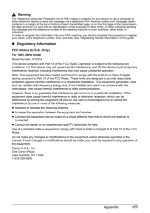 Page 181177 Appendix
Warning
The Telephone Consumer Protection Act of 1991 makes it unlawful for any person to use a computer or 
other electronic device to send any message via a telephone FAX machine unless such message clearly 
contains in a margin at the top or bottom of each transmitted page, or on the first page of the transmission, 
the date and time it is sent and an identification of the business or other entity, or other individual sending 
the message and the telephone number of the sending machine or...