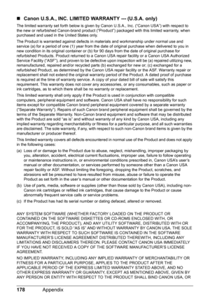 Page 182178Appendix
„Canon U.S.A., INC. LIMITED WARRANTY --- (U.S.A. only)
The limited warranty set forth below is given by Canon U.S.A., Inc. (“Canon USA”) with respect to 
the new or refurbished Canon-brand product (“Product”) packaged with this limited warranty, when 
purchased and used in the United States only.
The Product is warranted against defects in materials and workmanship under normal use and 
service (a) for a period of one (1) year from the date of original purchase when delivered to you in 
new...