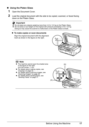 Page 2117
Before Using the Machine
„ Using the Platen Glass
1Open the Document Cover.
2Load the original document with the side  to be copied, scanned, or faxed facing 
down on the Platen Glass.
z To make copies or scan documents
Align the original document with the alignment 
mark as shown in the figure on the right.
Important
z Do not place any objects weighing more than 4.4 lb / 2.0 kg on the Platen Glass.
z Do not press or put weight on the original with pressure exceeding 4.4 lb / 2.0 kg.
Doing so may...