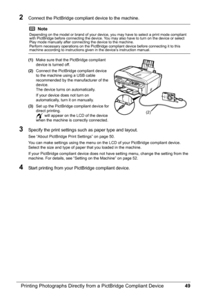 Page 5349
Printing Photographs Directly from  a PictBridge Compliant Device
2Connect the PictBridge compliant device to the machine.
(1)Make sure that the PictBridge compliant 
device is turned off.
(2) Connect the PictBridge compliant device 
to the machine using a USB cable 
recommended by the manufacturer of the 
device.
The device turns on automatically.
If your device does not turn on 
automatically, turn it on manually.
(3) Set up the PictBridge compliant device for 
direct printing.
 will appear on the...