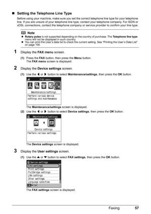 Page 6157
Faxing
„ Setting the Telephone Line Type
Before using your machine, make sure you se t the correct telephone line type for your telephone 
line. If you are unsure of your telephone line type,  contact your telephone company. For ISDN or 
xDSL connections, contact the telephone company or  service provider to confirm your line type.
1Display the FA X  m e n u screen.
(1)Press the  FA X button, then press the  Menu button.
The  FA X  m e n u  screen is displayed.
2Display the  Device settings  screen....