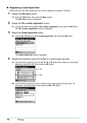 Page 7470Faxing
„Registering Coded Speed Dial
Before you can use coded speed dial, you need to register the recipients’ numbers.
1Display the FA X  m e n u screen.
(1)Press the FA X button, then press the Menu button.
The FA X  m e n u screen is displayed.
2Display the TEL number registration screen.
(1)Use the [ or ] button to select TEL number registration, then press the OK button.
The TEL number registration screen is displayed.
3Display the Coded speed dial screen.
(1)Use the { or } button to select Coded...