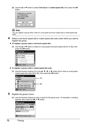 Page 7672Faxing
(2)Use the { or } button to select One-touch or Coded speed dial, then press the OK 
button.
4Select a one-touch speed dial or coded speed dial code under which you want to 
register the group.
zTo register a group under a one-touch speed dial: 
(1)Use the { or } button to select an unoccupied one-touch speed dial (01 to 08), then 
press the OK button.
zTo register a group under a coded speed dial code: 
(1)Use the Numeric buttons (A) or the {, }, [, or ] button (B) to enter an unoccupied 
coded...