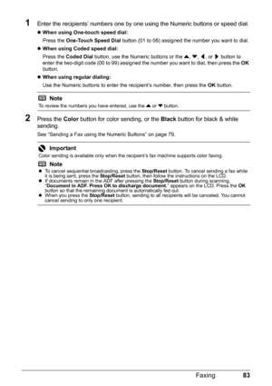 Page 8783
Faxing
1Enter the recipients’ numbers one by one using the Numeric buttons or speed dial.
z When using One-touch speed dial:  
Press the  One-Touch Speed Dial  button (01 to 08) assigned the number you want to dial.
z When using Coded speed dial:  
Press the  Coded Dial  button, use the Numeric buttons or the  {, } , [ , or  ] button to 
enter the two-digit code (00 to 99) assigned the number you want to dial, then press the  OK 
button.
z When using regular dialing:  
Use the Numeric buttons to enter...