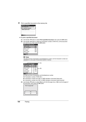 Page 104100Faxing
4Print a specified document or the memory list.
zTo print a specified document 
(1)Use the { or } button to select Print specified document, then press the OK button.
(2)Use the { or } button to select the transaction number (TX/RX NO.) of the document 
you want to print, then press the OK button.
(A) Date and time of transaction and fax/telephone number
(B) Transaction number (TX/RX NO.)
z A transaction number from 0001 to 4999 indicates a document being sent.
z A transaction number from 5001...