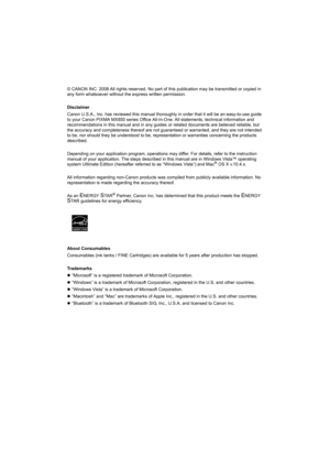 Page 4© CANON INC. 2008 All rights reserved. No part of this publication may be transmitted or copied in 
any form whatsoever without the express written permission.
Disclaimer
Canon U.S.A., Inc. has reviewed this manual thoroughly in order that it will be an easy-to-use guide 
to your Canon PIXMA MX850 series Office All-In-One. All statements, technical information and 
recommendations in this manual and in any guides or related documents are believed reliable, but 
the accuracy and completeness thereof are...