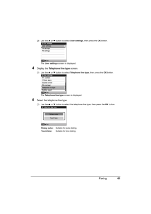 Page 6561 Faxing
(2)Use the { or } button to select User settings, then press the OK button.
The User settings screen is displayed.
4Display the Telephone line type screen.
(1)Use the { or } button to select Telephone line type, then press the OK button.
The Telephone line type screen is displayed.
5Select the telephone line type.
(1)Use the { or } button to select the telephone line type, then press the OK button.
Rotary pulse:Suitable for pulse dialing.
Touch tone:Suitable for tone dialing. 